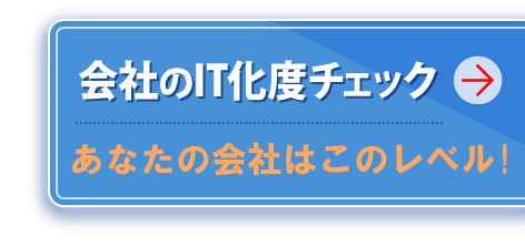 会社のIT化度チェック あなたの会社はどれくらいIT化が進んでいる? 会社のレベルが判ります